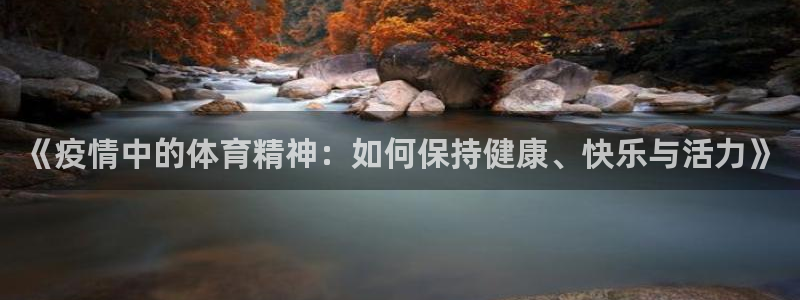 谈球吧体育：《疫情中的体育精神：如何保持健康、快乐与活力》