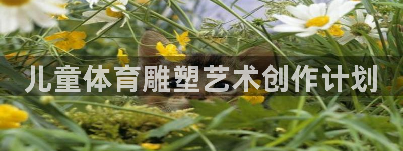 谈球吧：儿童体育雕塑艺术创作计划